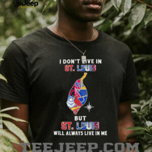 I Don’t Live In St Louis Sports Teams But St Louis Will Always Live In Me Shirt
