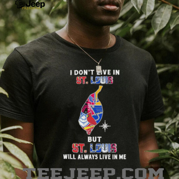 I Don’t Live In St Louis Sports Teams But St Louis Will Always Live In Me Shirt