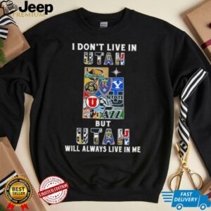 I Don’t Live In Utah Sports Teams But Utah Will Always Live In Me Shirt