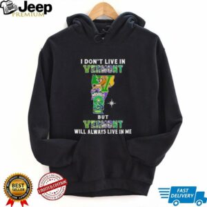 I Don’t Live In Vermont Sports Teams But Vermont Will Always Live In Me Shirt