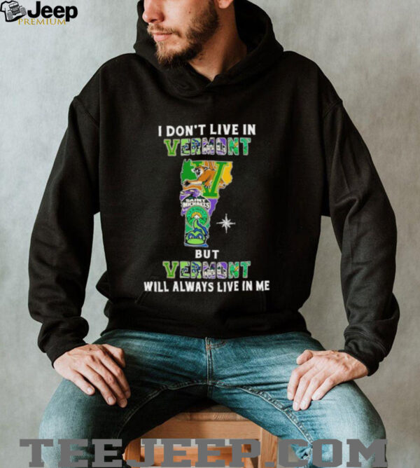 I Don’t Live In Vermont Sports Teams But Vermont Will Always Live In Me Shirt