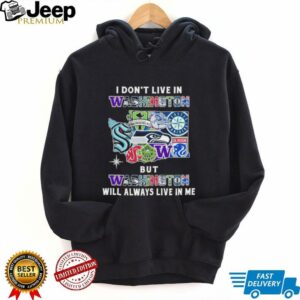 I Don’t Live In Washington Sports Teams But Washington Will Always Live In Me Shirt