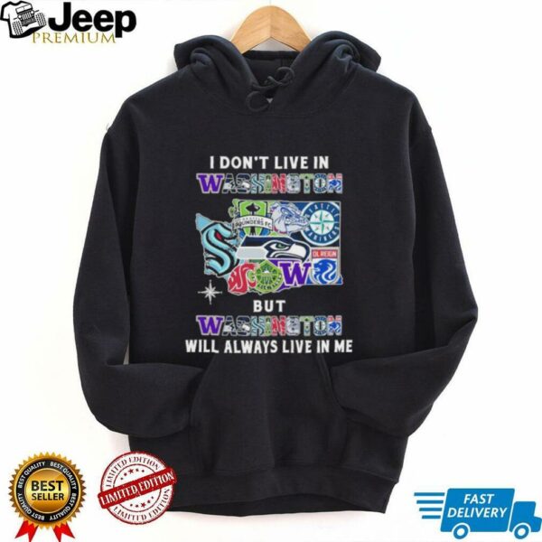 I Don’t Live In Washington Sports Teams But Washington Will Always Live In Me Shirt