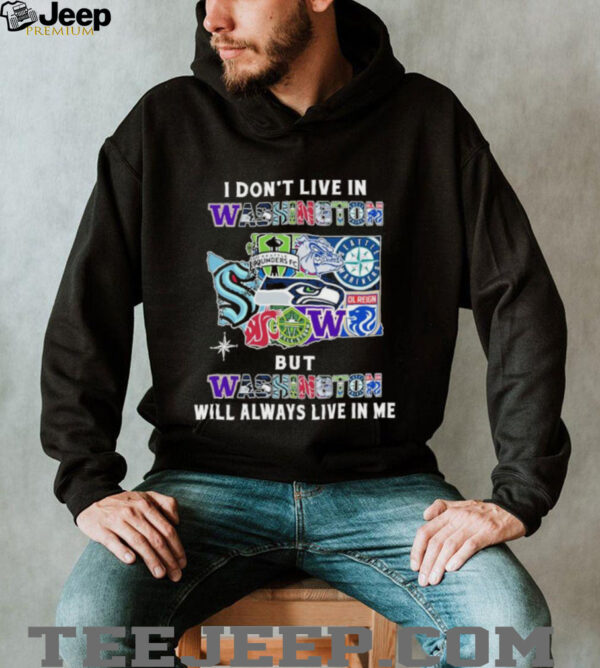 I Don’t Live In Washington Sports Teams But Washington Will Always Live In Me Shirt