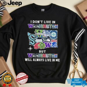 I Don’t Live In Washington Sports Teams But Washington Will Always Live In Me Shirt