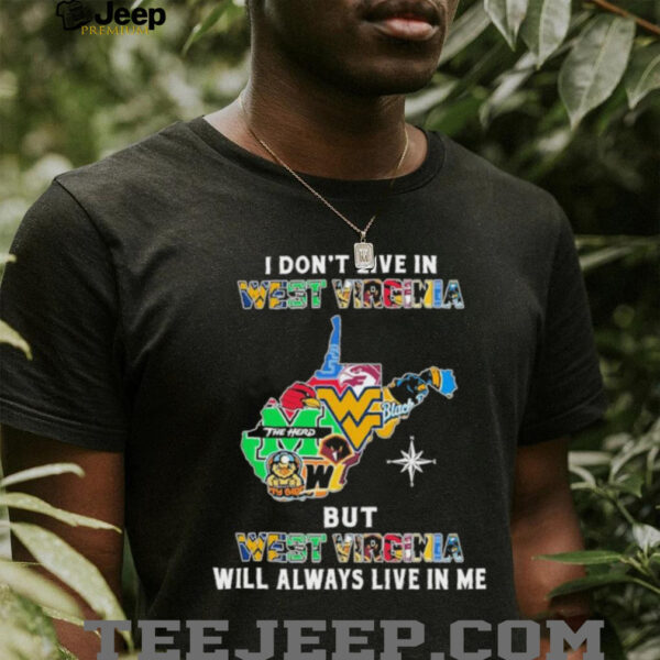 I Don’t Live In West Virginia Sports Teams But West Virginia Will Always Live In Me Shirt