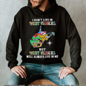I Don’t Live In West Virginia Sports Teams But West Virginia Will Always Live In Me Shirt