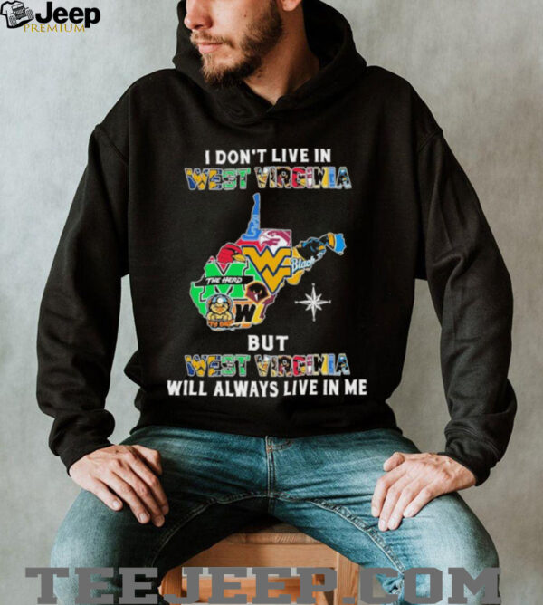 I Don’t Live In West Virginia Sports Teams But West Virginia Will Always Live In Me Shirt
