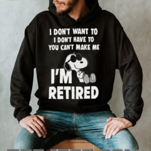 I Dont Want To I Dont Have To You Cant Make Με Im Retired Snoopy shirt1