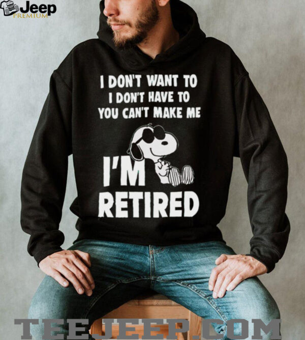 I Don’t Want To I Don’t Have To You Can’t Make Με I’m Retired Snoopy shirt