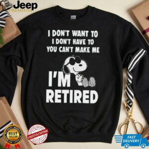 I Dont Want To I Dont Have To You Cant Make Με Im Retired Snoopy shirt2