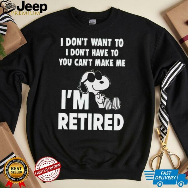 I Don’t Want To I Don’t Have To You Can’t Make Με I’m Retired Snoopy shirt