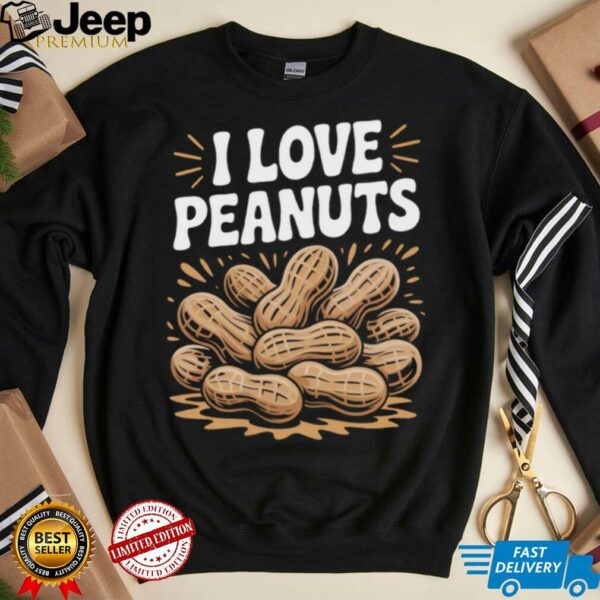 I Love Peanuts Enthusiast Slogan Fun Shirt