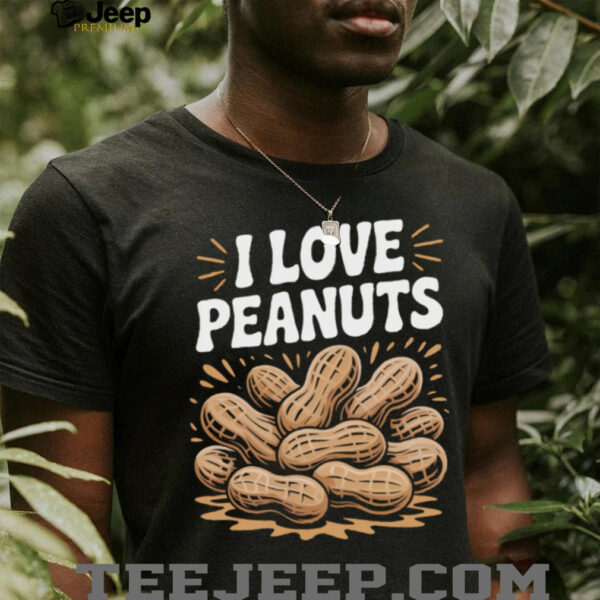I Love Peanuts Enthusiast Slogan Fun Shirt