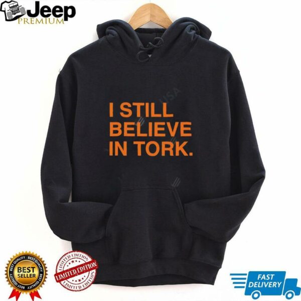 I Still Believe In Tork shirt