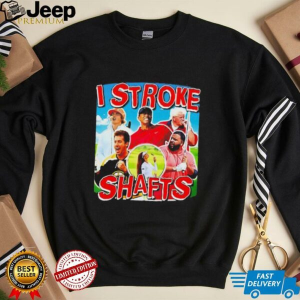 I Stroke Shafts Golf unisex t shirt