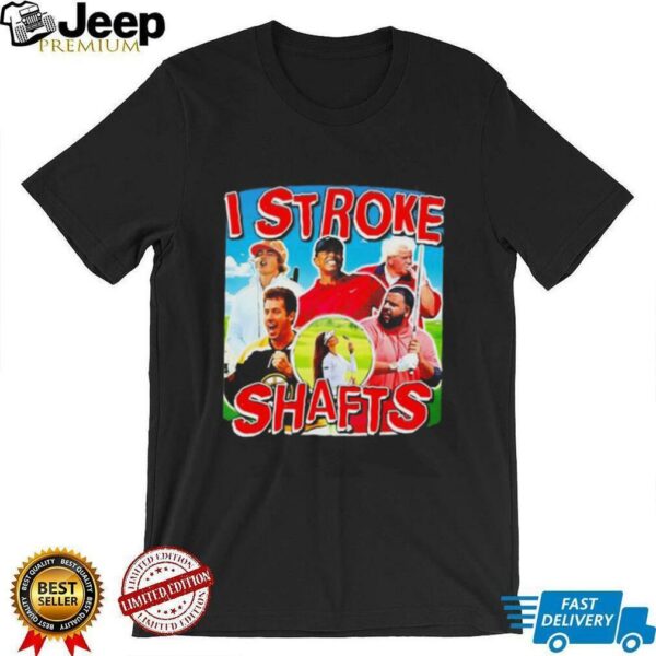 I Stroke Shafts Golf unisex t shirt