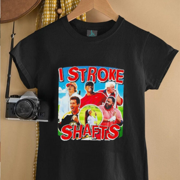 I Stroke Shafts Golf unisex t shirt