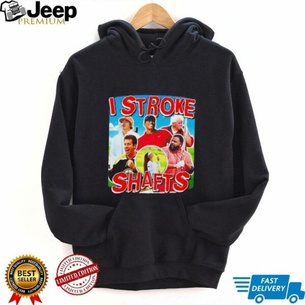 I Stroke Shafts Golf unisex t shirt