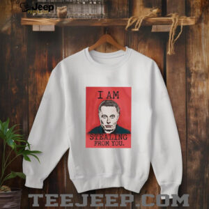 I am stealing from you Elon Musk shirt2
