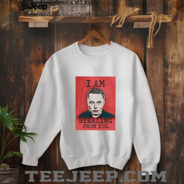 I am stealing from you Elon Musk shirt