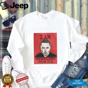 I am stealing from you Elon Musk shirt3