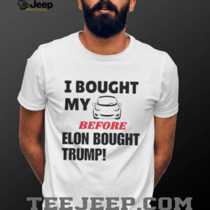 I bought my tesla before Elon bought Trump shirt1