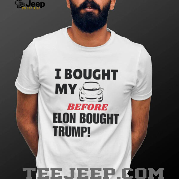 I bought my tesla before Elon bought Trump shirt