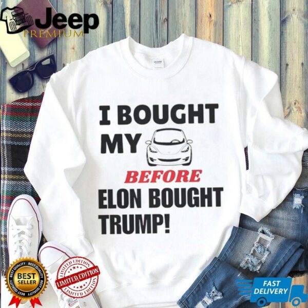 I bought my tesla before Elon bought Trump shirt
