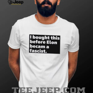 I bought this before elon became a fascist shirt