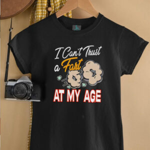 I cant trust a fart at my age shirt1