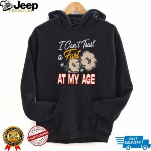 I cant trust a fart at my age shirt5