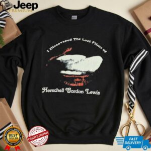 I discovered the lost films of Herschell Gordon Lewis shirt