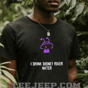 I drink Disney river water unisex t shirt
