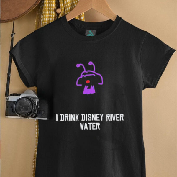 I drink Disney river water unisex t shirt