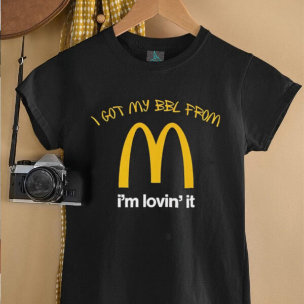 I got my BBL from Mcdonalds I’m lovin’ it shirt