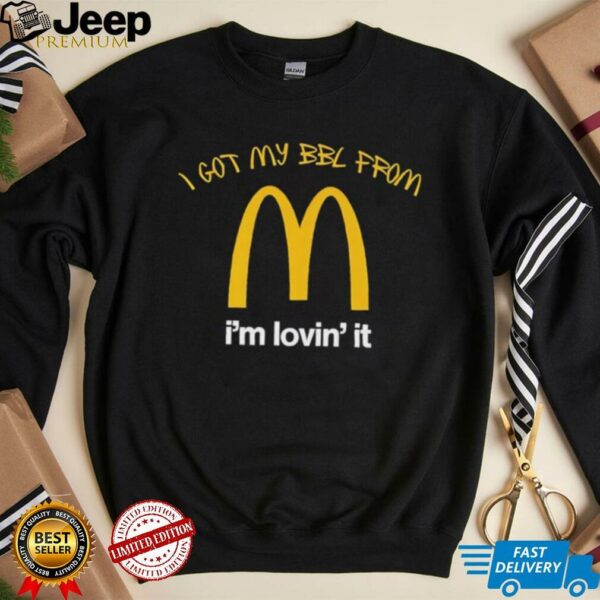 I got my BBL from Mcdonalds I’m lovin’ it shirt