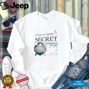 I hate it here so I will go to secret flower and gardens in my mind shirt3