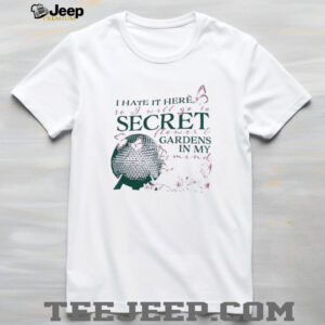 I hate it here so I will go to secret flower and gardens in my mind shirt4
