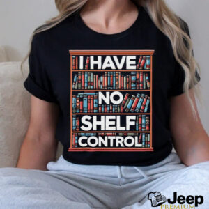 I have no shelf control T shirt