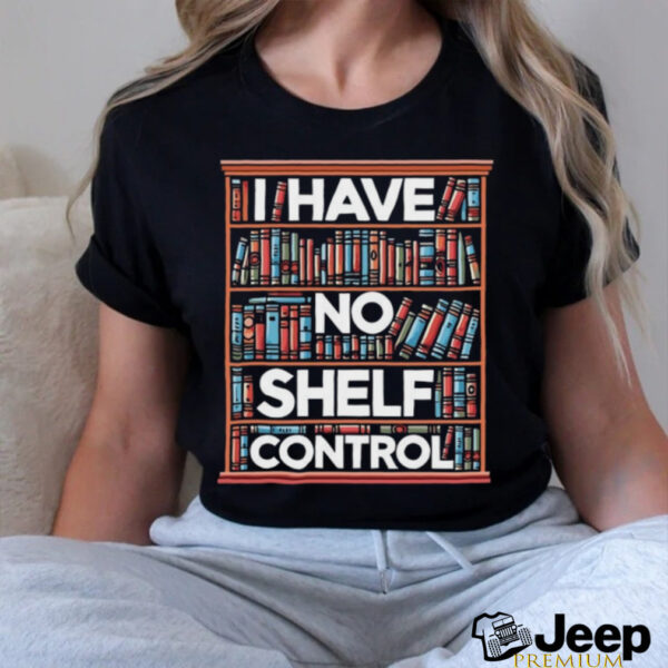 I have no shelf control T shirt