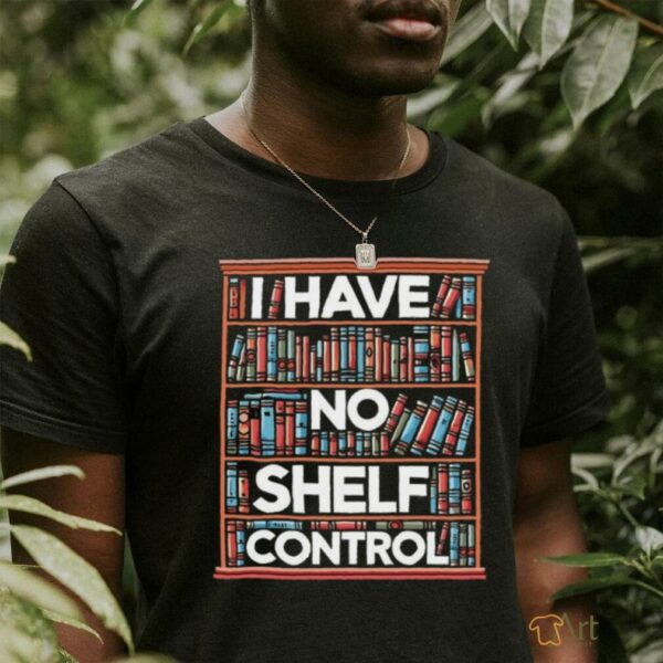 I have no shelf control T shirt