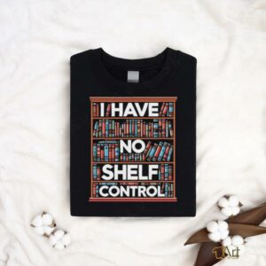 I have no shelf control T shirt2