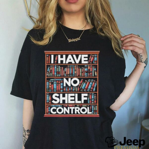 I have no shelf control T shirt