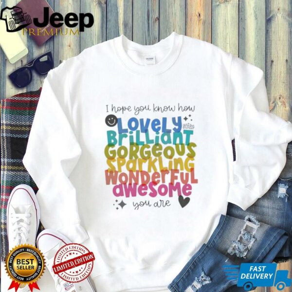 I hope you know how lovely brilliant gorgeous sparkling shirt
