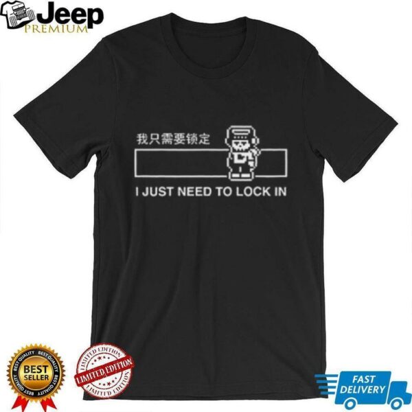 I just need to lock in shirt