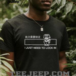 I just need to lock in shirt3