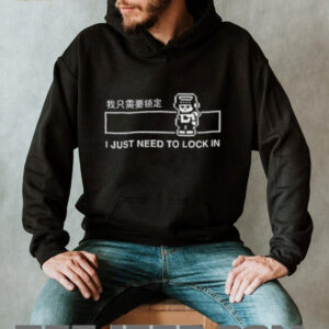 I just need to lock in shirt4