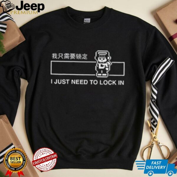 I just need to lock in shirt