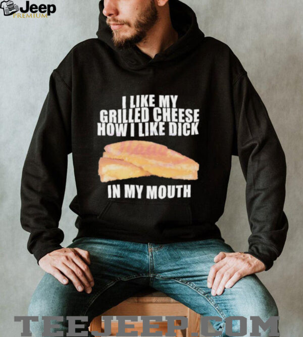 I like my grilled cheese in my mouth shirt